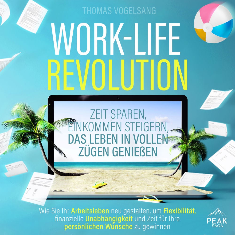 Work-Life-Revolution: Zeit sparen, Einkommen steigern, das Leben in vollen Zügen genießen