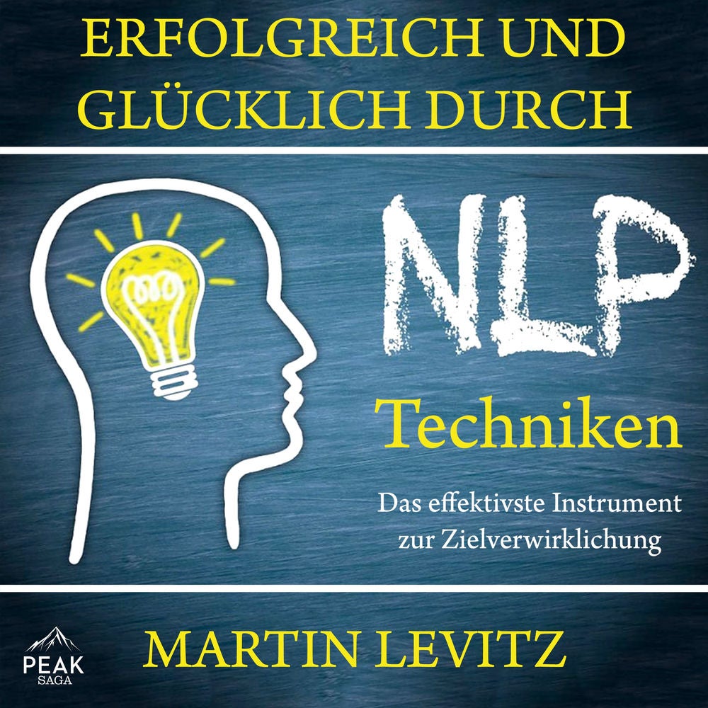 Erfolgreich und glücklich durch NLP-Techniken: Das effektivste Instrument zur Zielverwirklichung