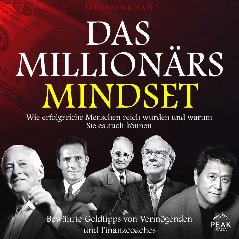 Das Millionärs-Mindset: Wie erfolgreiche Menschen reich wurden und warum Sie es auch können