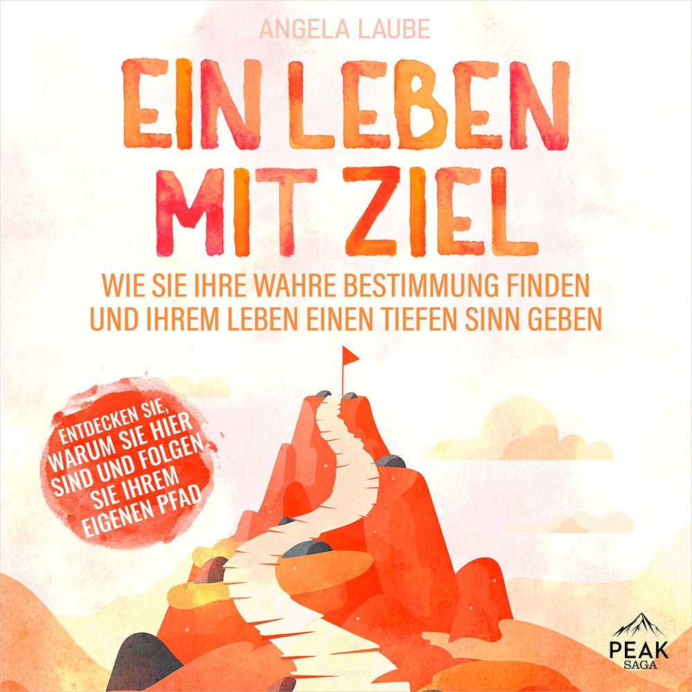 Ein Leben mit Ziel: Wie Sie Ihre wahre Bestimmung finden und Ihrem Leben einen tiefen Sinn geben