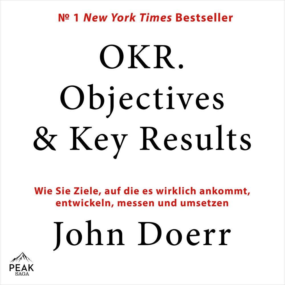OKR. Objectives & Key Results: Wie Sie Ziele, auf die es wirklich ankommt, entwickeln, messen und u