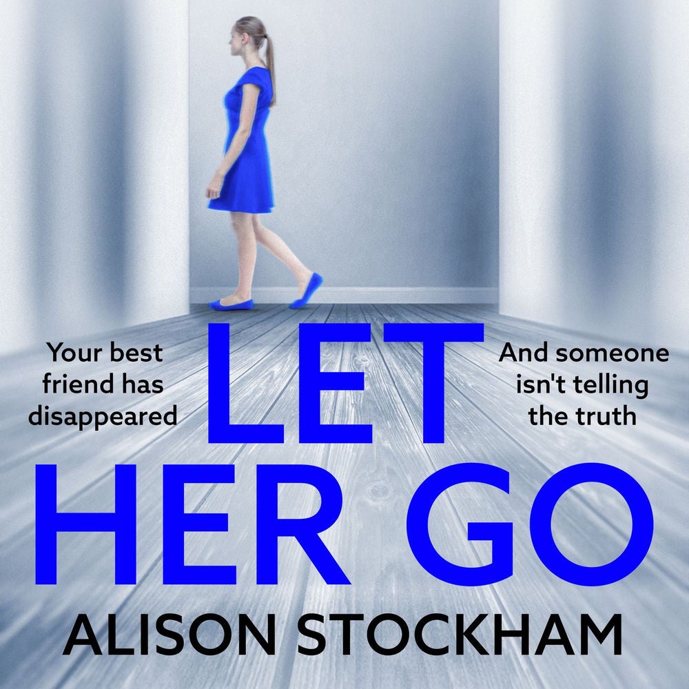 Let Her Go - A BRAND NEW twisty psychological thriller about friendship, secrets and betrayal