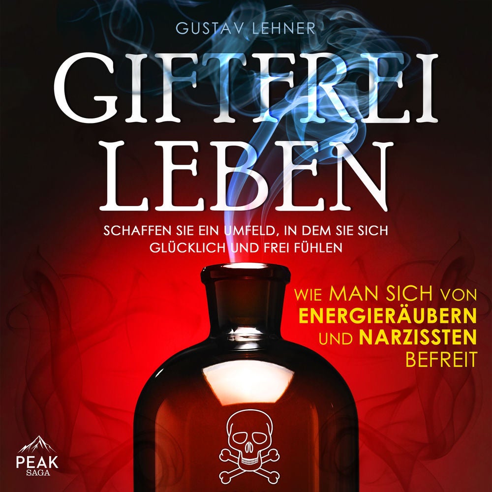 Giftfrei leben: Wie man sich von Energieräubern und Narzissten befreit