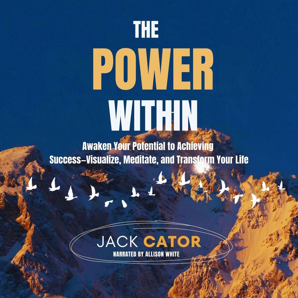 The Power Within - Awaken Your Potential to Achieving Success-Visualize, Meditate, and Transform Your Life