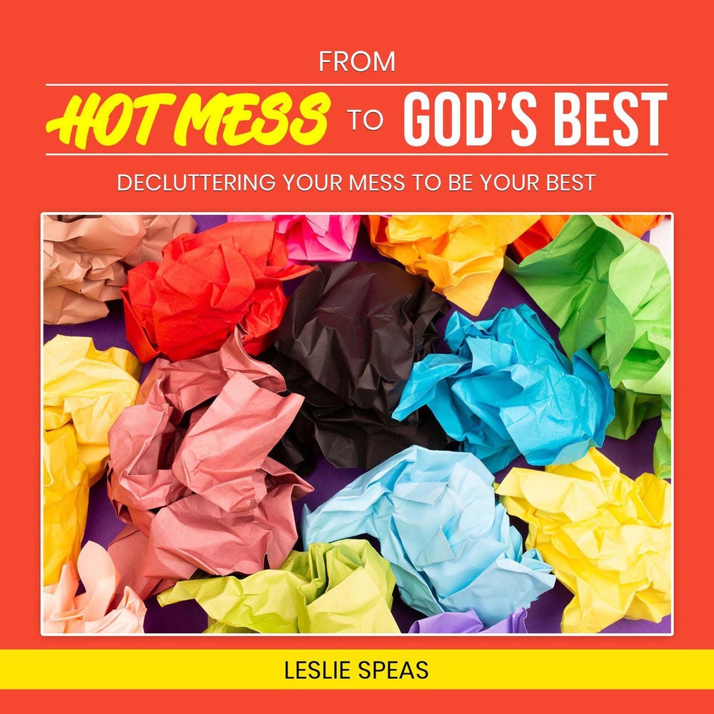 From Hot Mess to God's Best - Decluttering Your Mess to Be Your Best