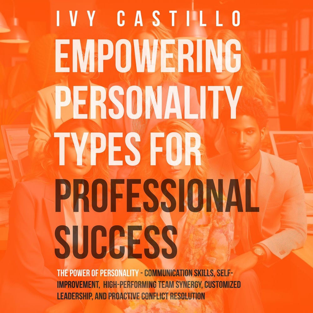 Empowering Personality Types for Professional Success - The Power of Personality - Communication Skills, Self-Improvement, High-pe