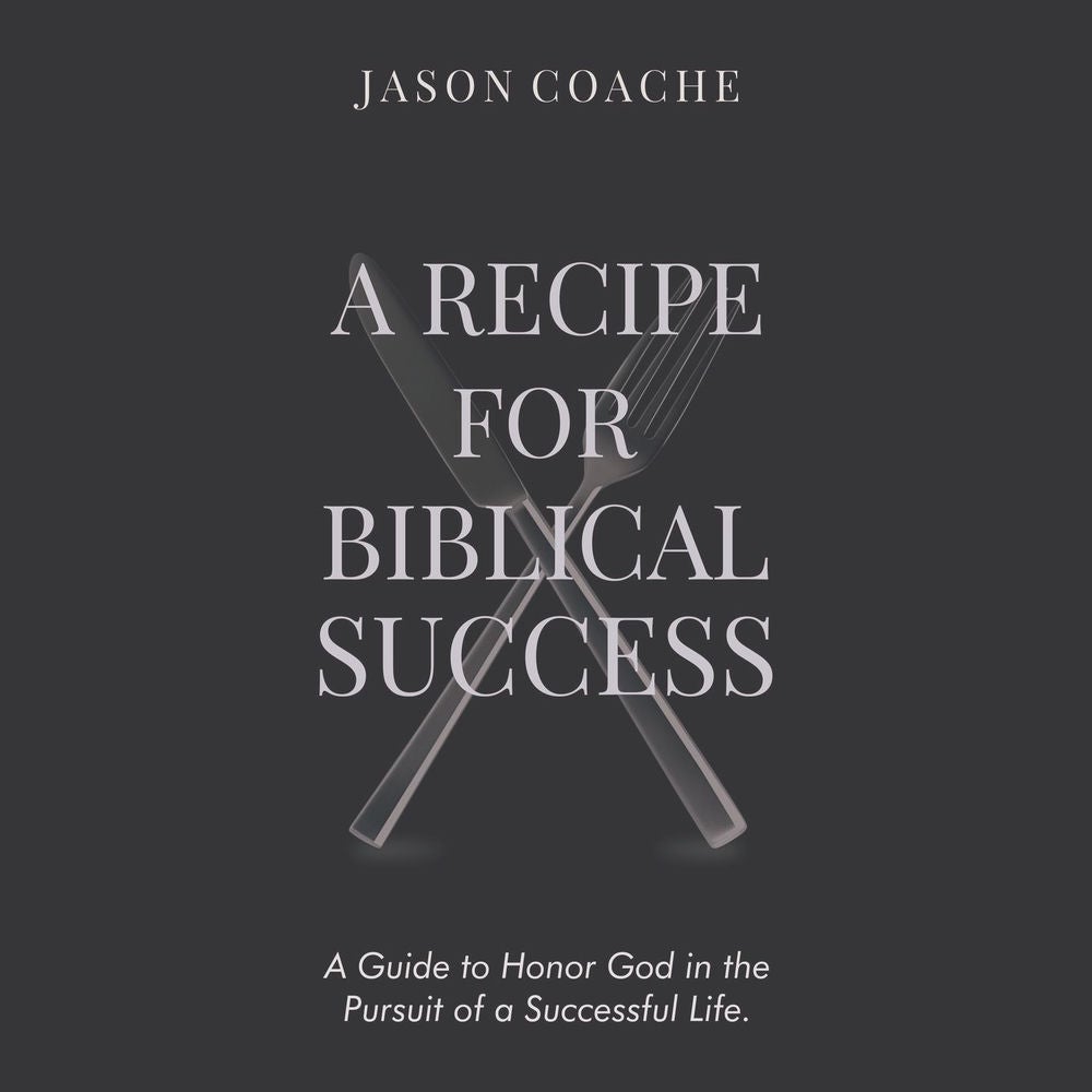 A Recipe For Biblical Success - A Guide to Honor God in the Pursuit of a Successful Life