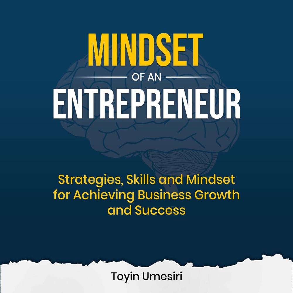 Mindset of an Entrepreneur - Strategies, Skills, and Mindset for Achieving Business Growth and Success