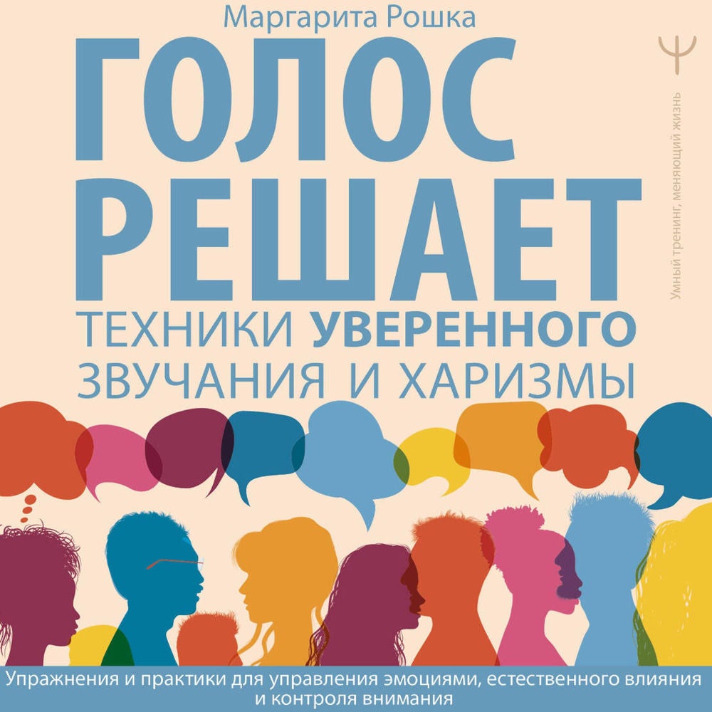 Голос решает: техники уверенного звучания и харизмы. Упражнения и практики для управления эмоциями, естественного влияния и контро