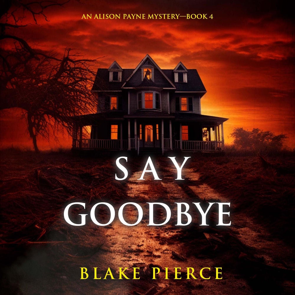 Say Goodbye (An Alison Payne Suspense Thriller—Book Four)