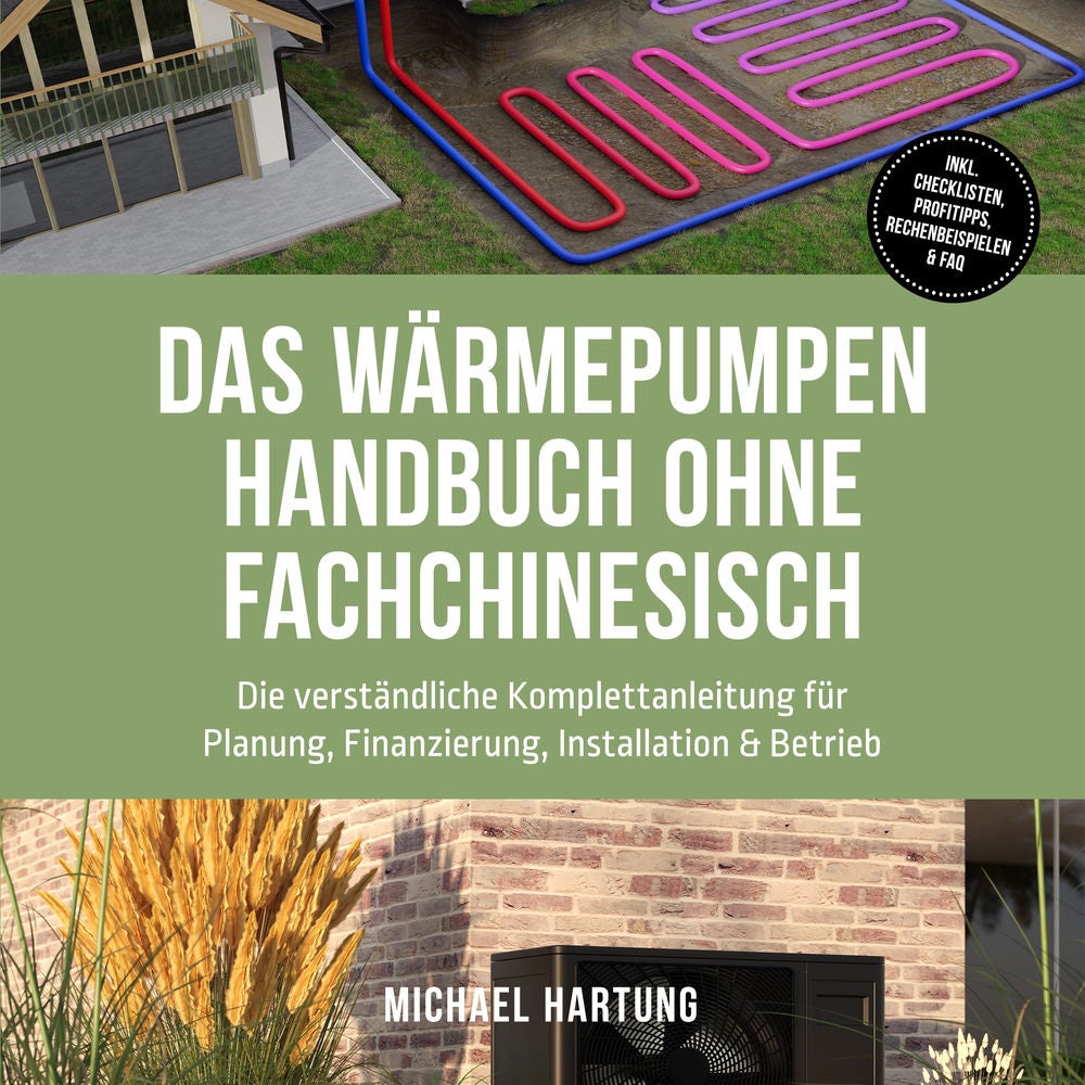 Das Wärmepumpen Handbuch ohne Fachchinesisch: Die verständliche Komplettanleitung für Planung, Finanzierung, Installation & Betrie