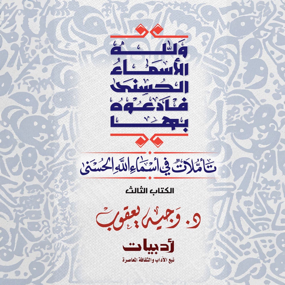 ولله الأسماء الحسنى فادعوه بها: تأملات في أسماء الله الحسنى