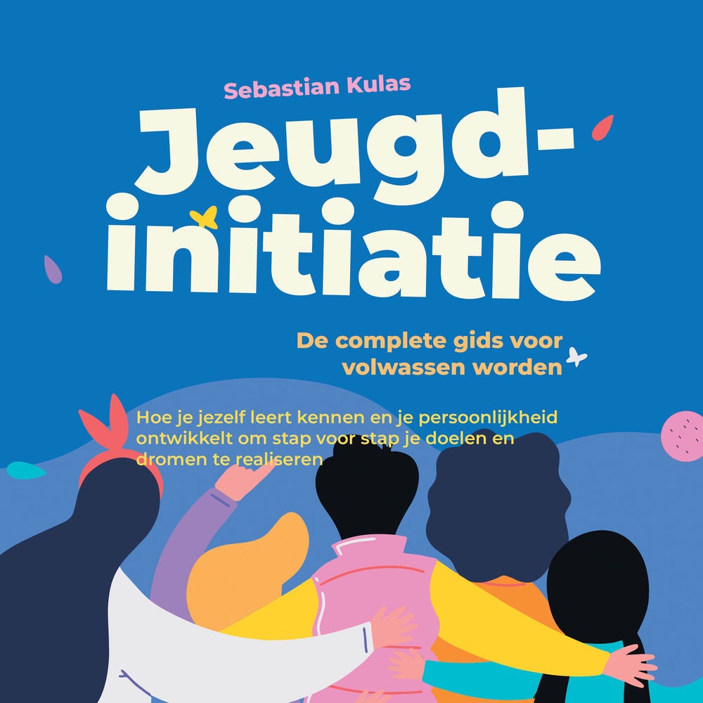 Jeugdinitiatie - De complete gids voor volwassen worden: Hoe je jezelf leert kennen en je persoonlijkheid ontwikkelt om stap voor
