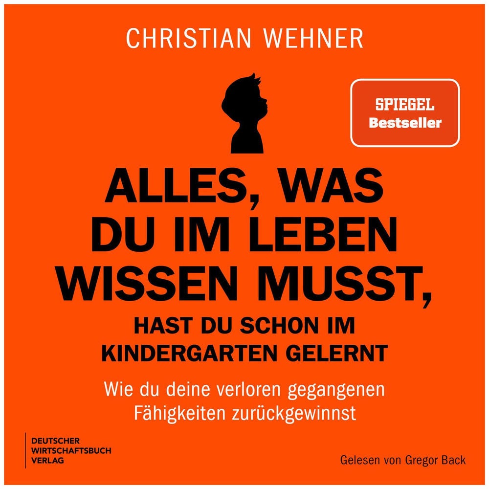 Alles, was du im Leben wissen musst, hast du schon im Kindergarten gelernt - Wie du deine verloren gegangenen Fähigkeiten zurückge