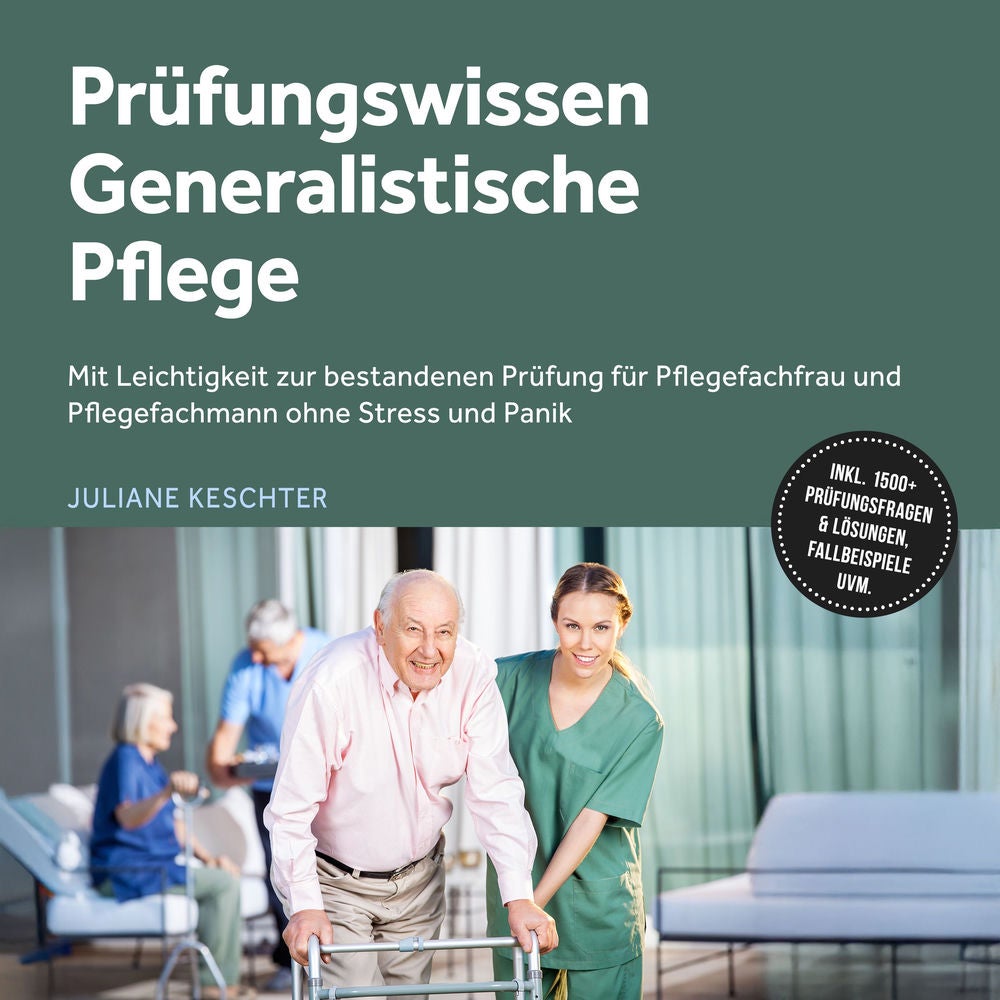 Prüfungswissen Generalistische Pflege: Mit Leichtigkeit zur bestandenen Prüfung für Pflegefachfrau und Pflegefachmann ohne Stress