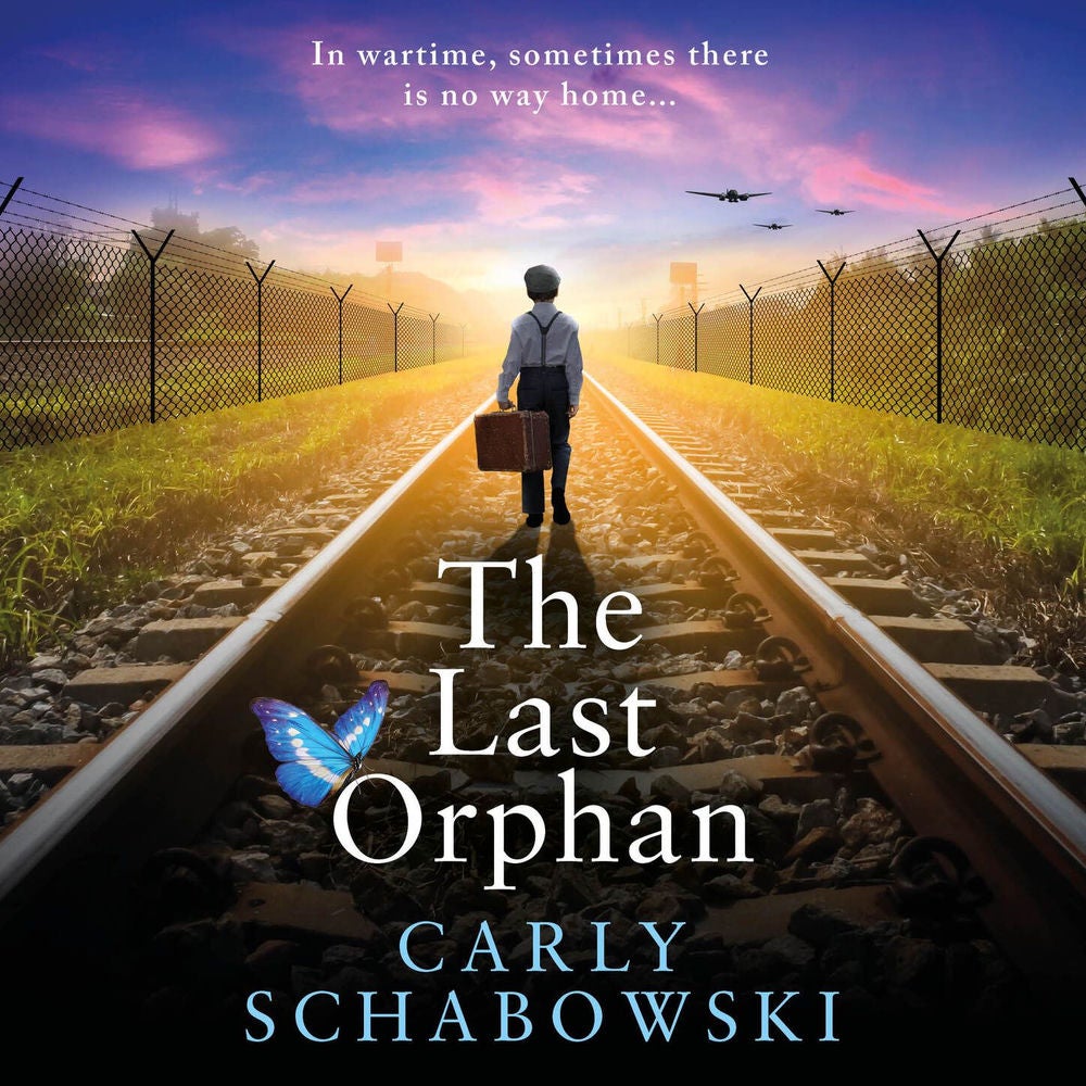 The Last Orphan - A heart-shattering and utterly unputdownable World War Two story of courage, sacrifice and hope from Carly Schab