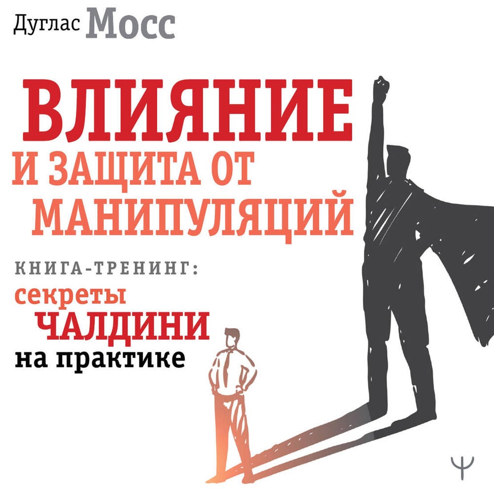 Влияние и защита от манипуляций. Книга-тренинг: секреты Чалдини на практике