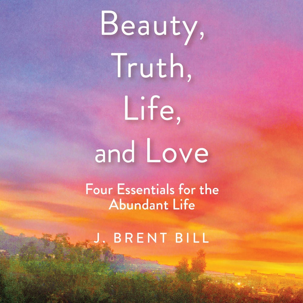 Beauty, Truth, Life, and Love