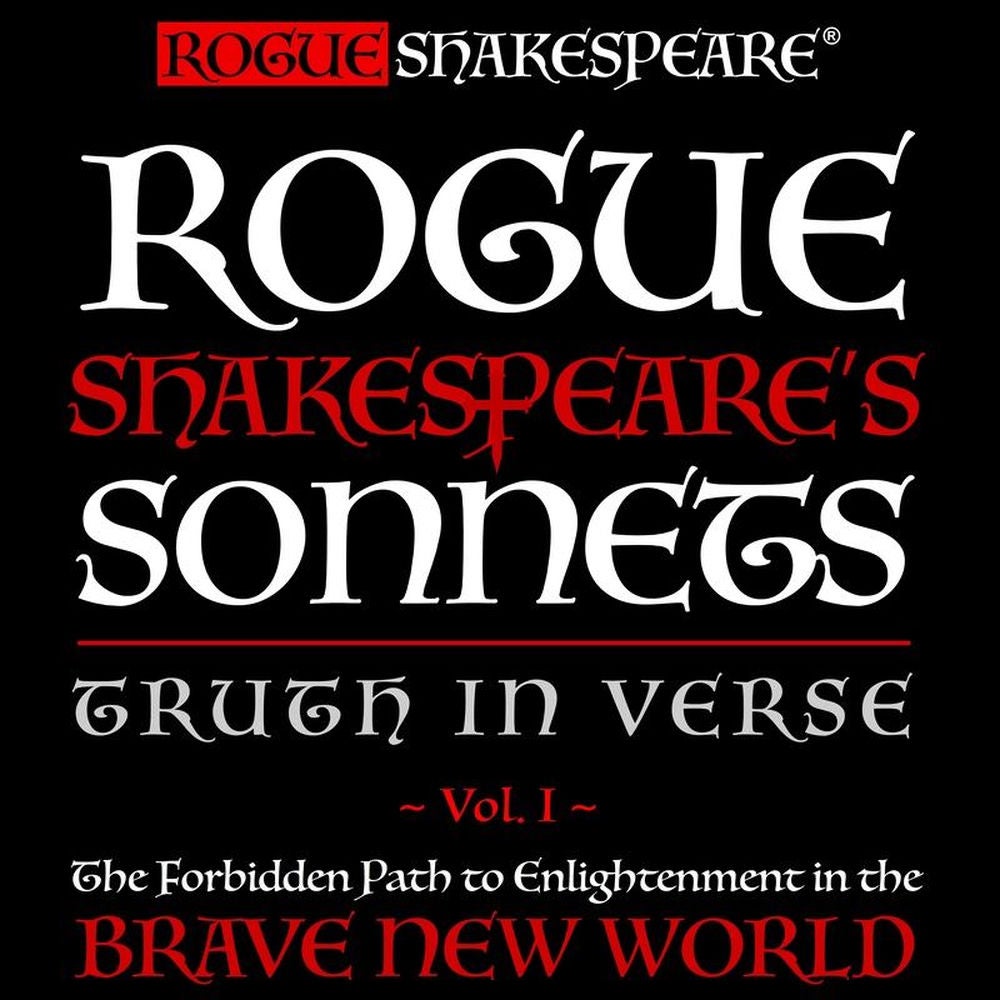 Rogue Shakespeare's Sonnets - Truth in Verse - The Forbidden Path to Enlightenment in the Brave New World, Vol. 1