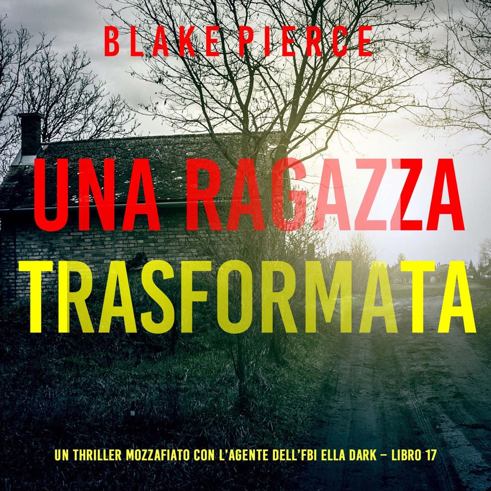 Una Ragazza Trasformata (Un thriller mozzafiato con l'agente dell'FBI Ella Dark – Libro 17)