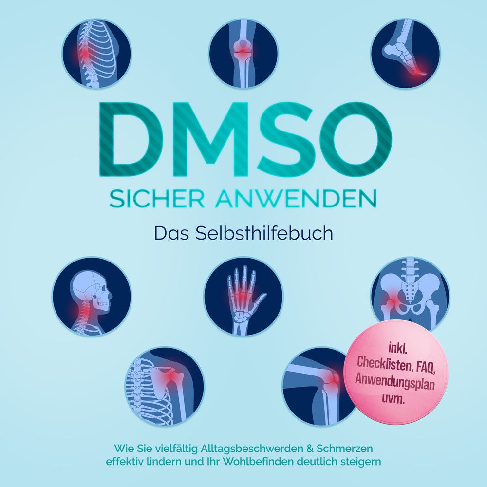 DMSO sicher anwenden - Das Selbsthilfebuch: Wie Sie vielfältig Alltagsbeschwerden & Schmerzen effektiv lindern und Ihr Wohlbefinde