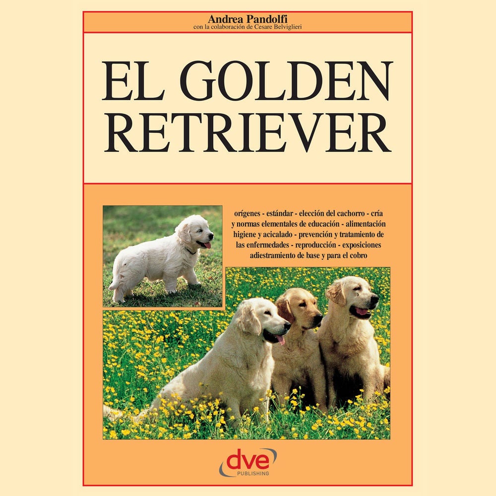 El golden retriever: Orígenes - estándar - elección del cachorro - cría y normas elementales de educación - alimentación higiene