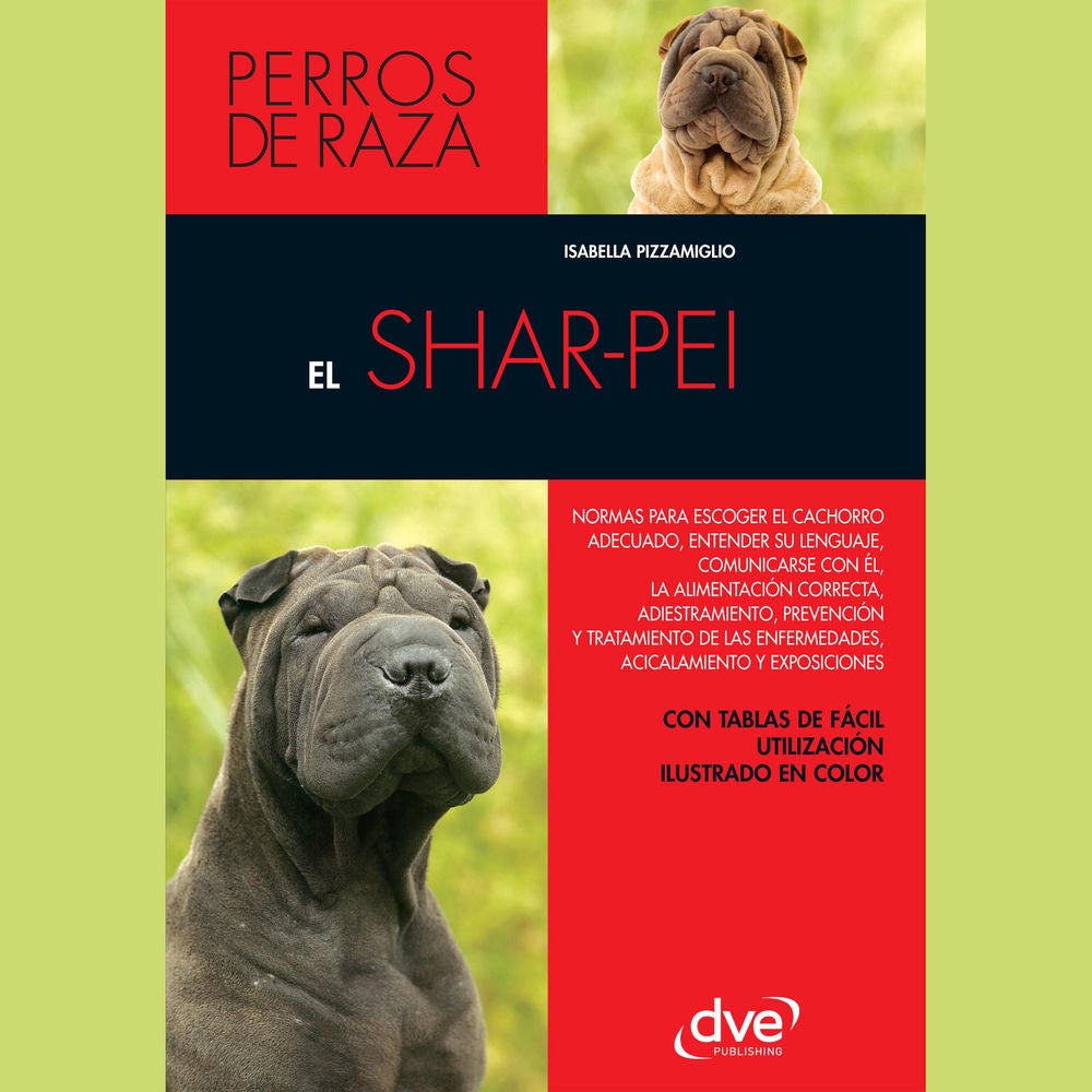 El shar-pei: Normas para escoger el cachorro adecuado, entender su lenguaje, adiestramiento, prevención y tratamiento de las enfer