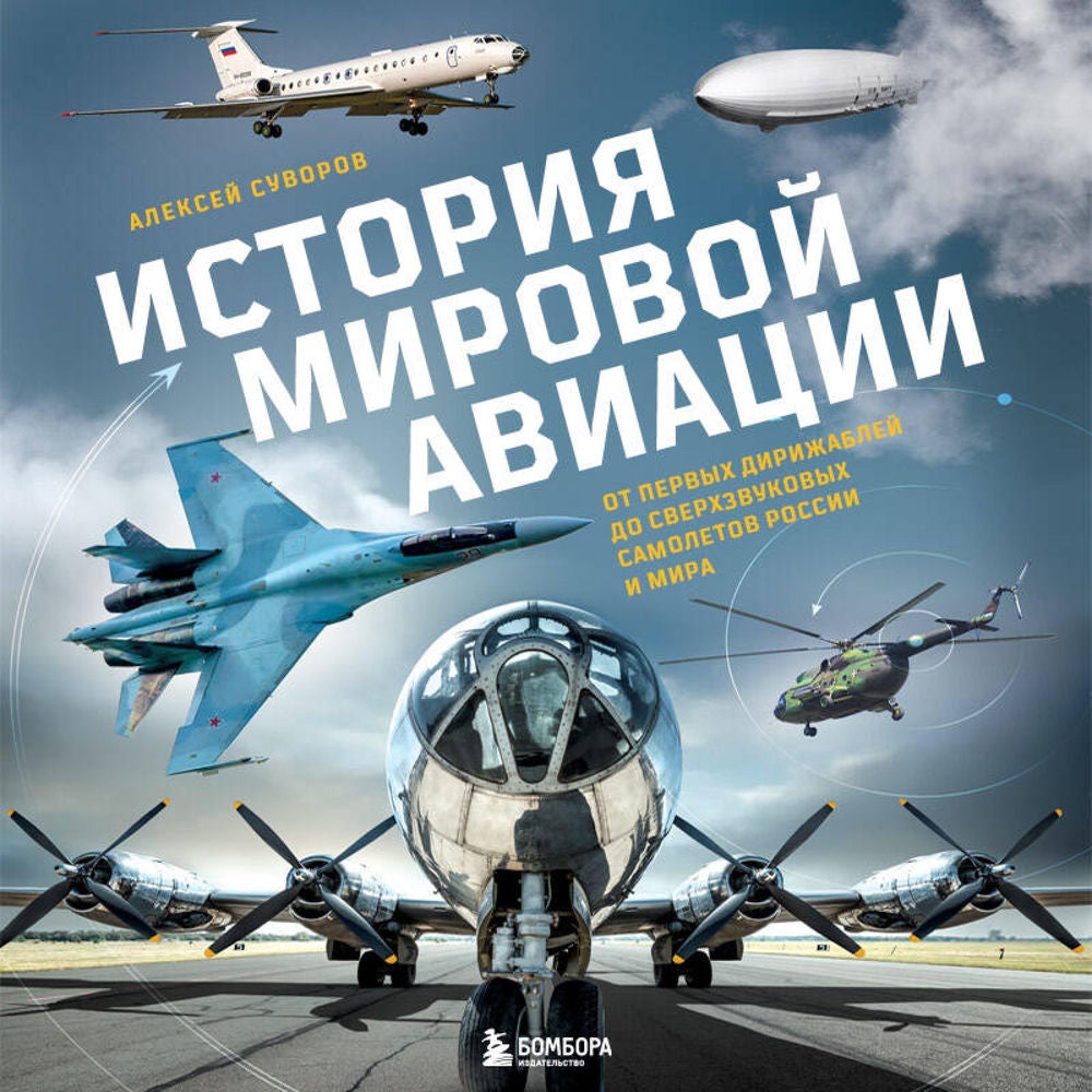 История мировой авиации. От первых дирижаблей до сверхзвуковых самолетов России и мира