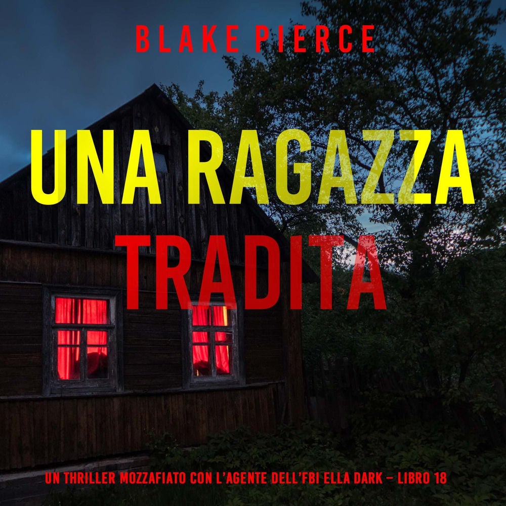 Una Ragazza Tradita (Un thriller mozzafiato con l'agente dell'FBI Ella Dark – Libro 18)