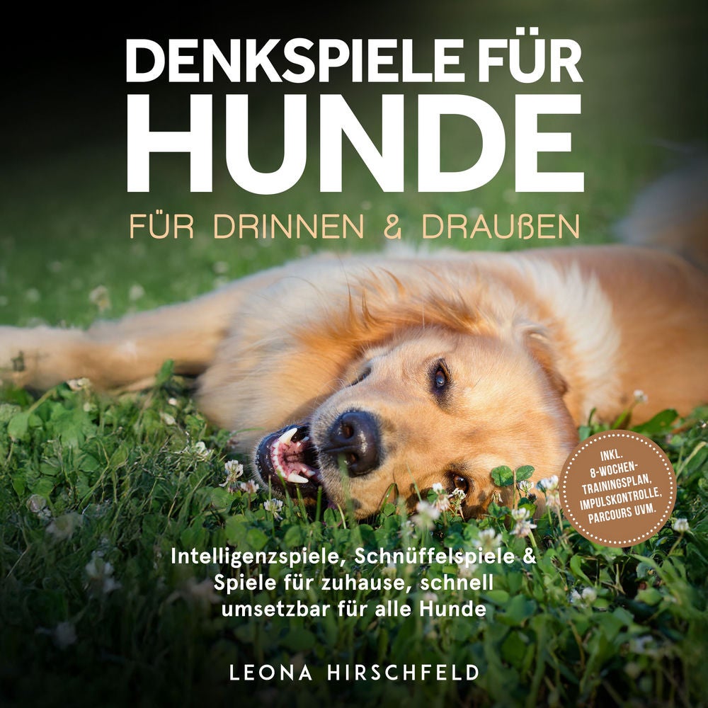 Denkspiele für Hunde für drinnen & draußen: Intelligenzspiele, Schnüffelspiele & Spiele für zuhause, schnell umsetzbar für alle Hu