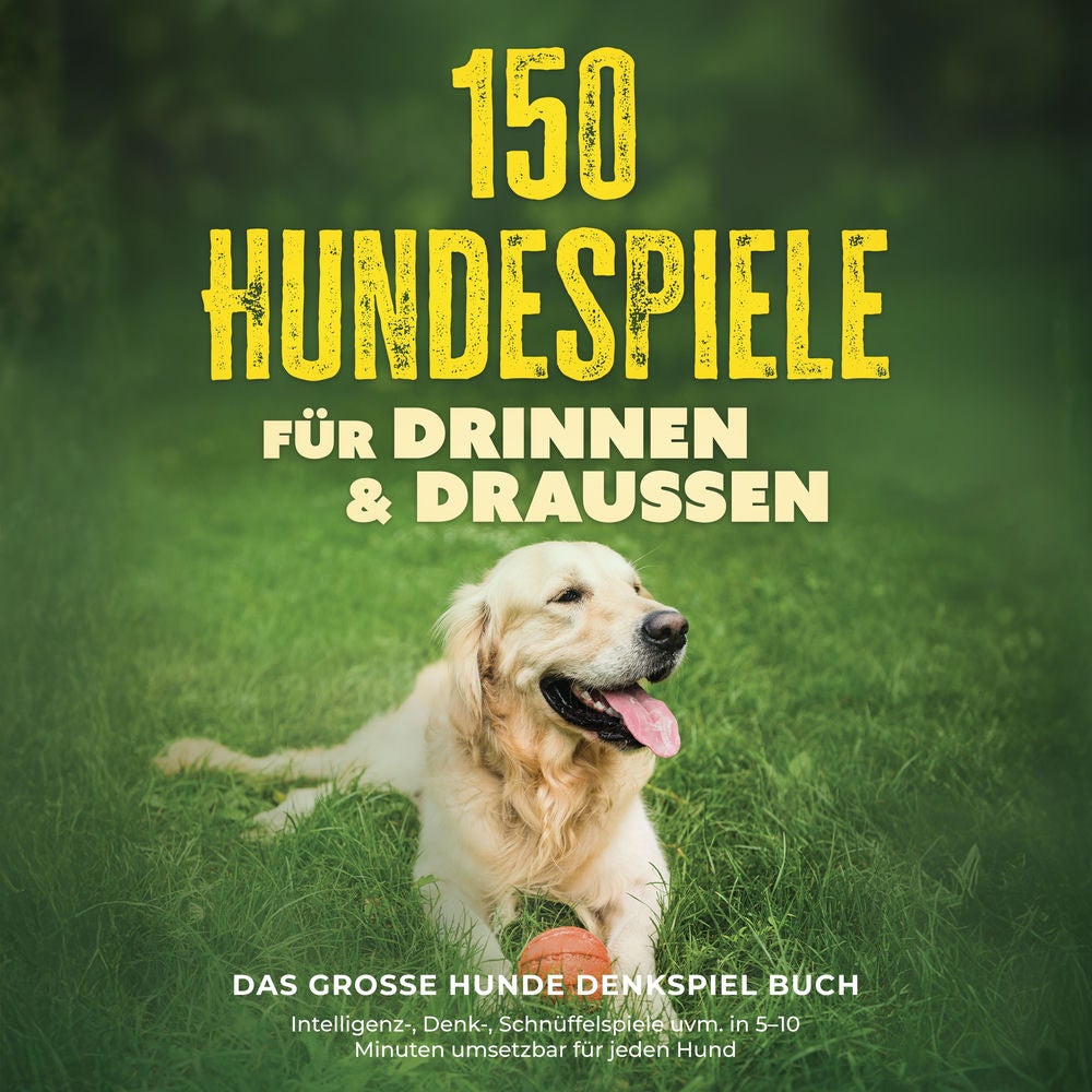 150 Hundespiele für drinnen & draußen - Das große Hunde Denkspiel Buch: Intelligenz-, Denk-, Schnüffelspiele uvm. in 5–10 Minuten
