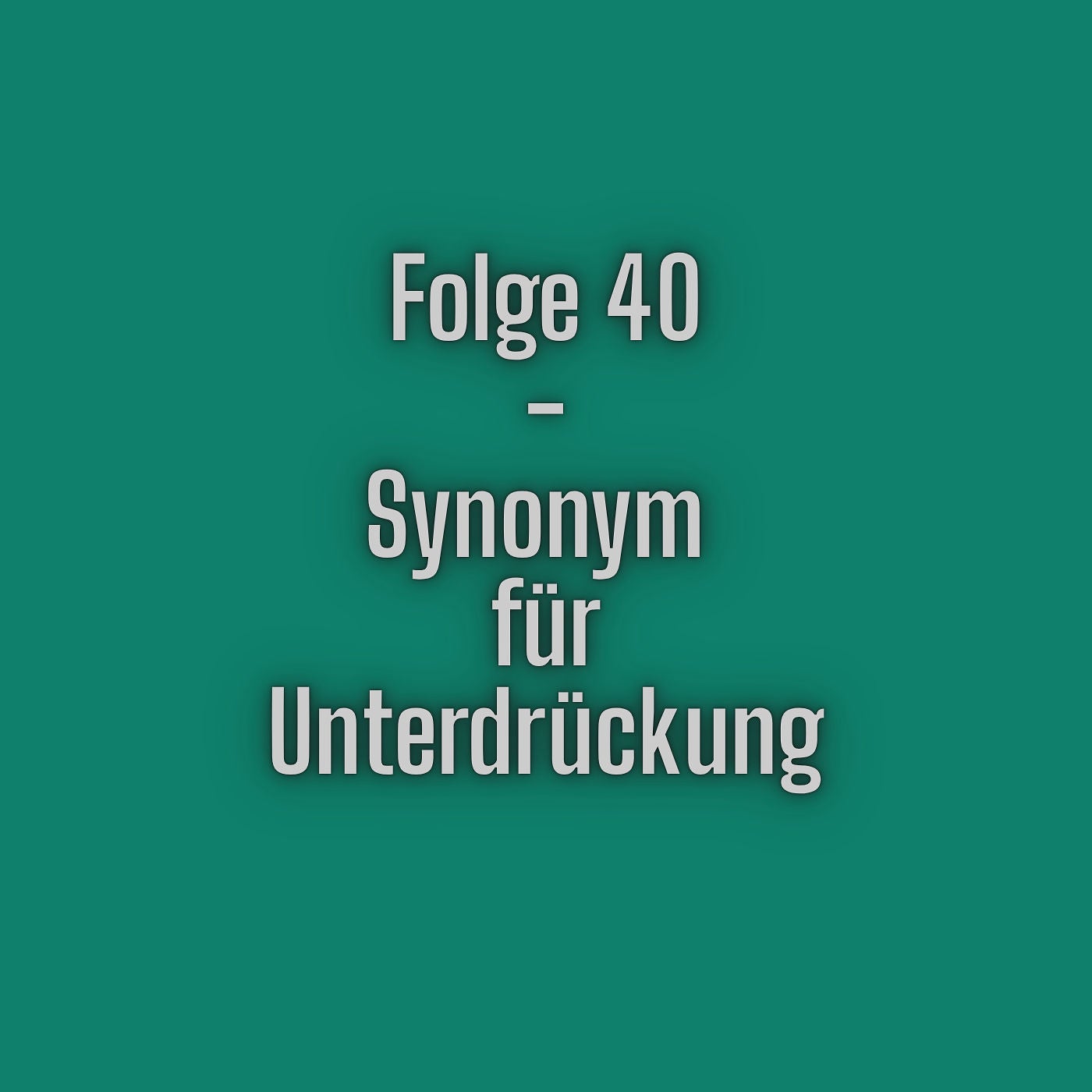 Folge 40 - Synonym für Unterdrückung