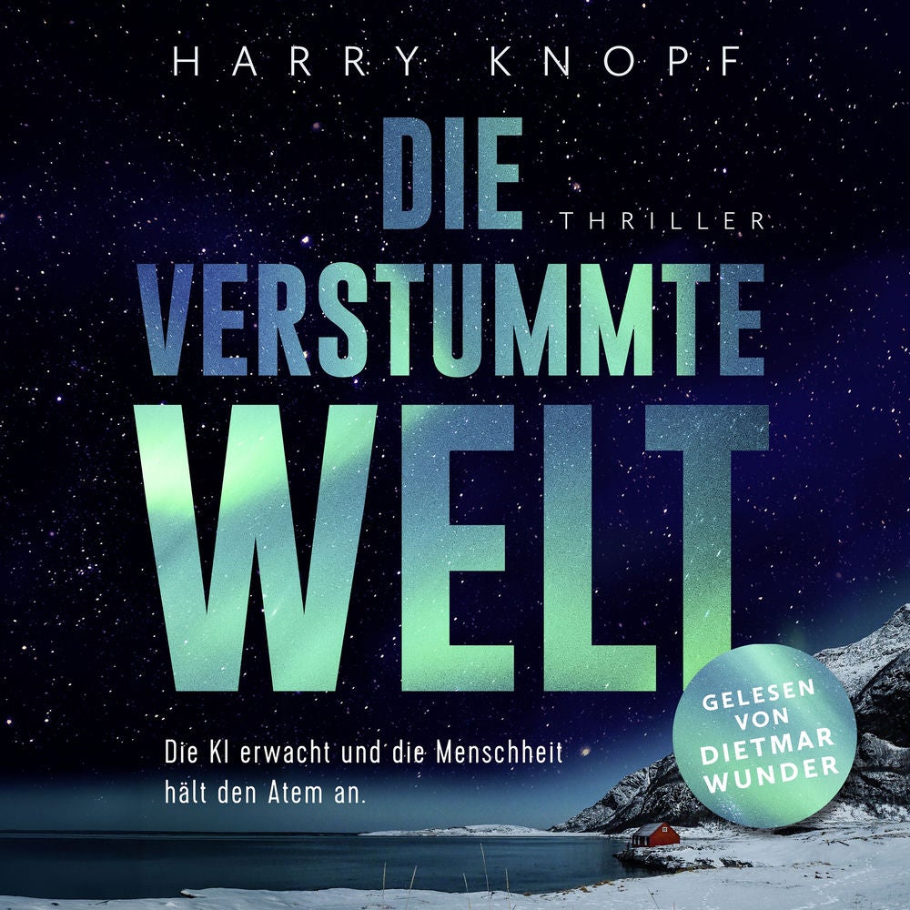 Die verstummte Welt: Die KI erwacht und die Menschheit hält den Atem an • Ein hochaktueller Thriller über Künstliche Intelligenz,