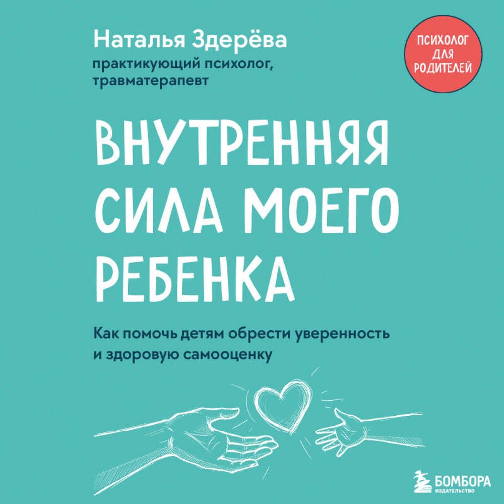 Внутренняя сила моего ребенка. Как помочь детям обрести уверенность и здоровую самооценку