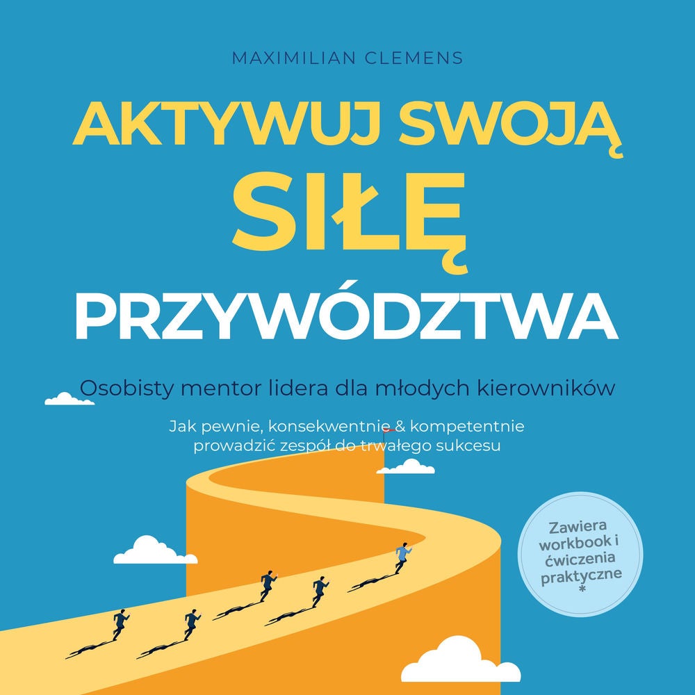 Aktywuj swoją SIŁĘ przywództwa – Osobisty mentor lidera dla młodych kierowników: Jak pewnie, konsekwentnie & kompetentnie prowadzi