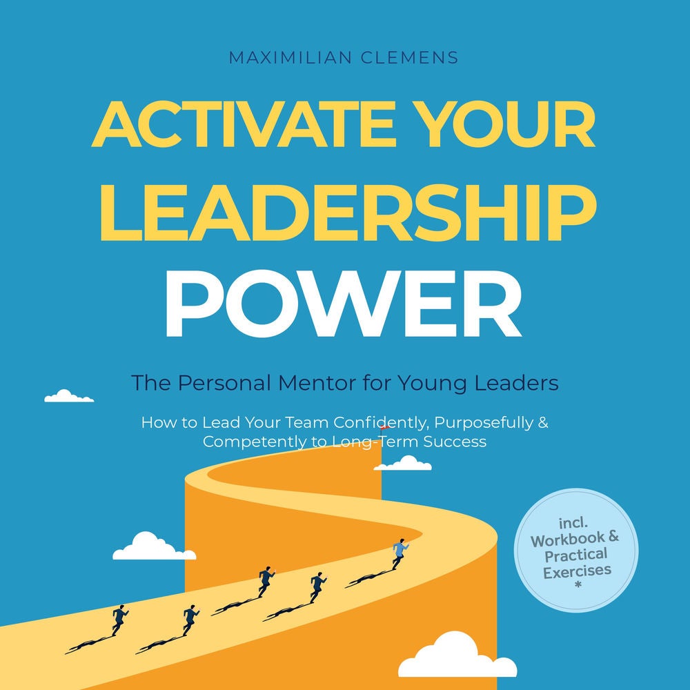 Activate Your Leadership POWER – The Personal Mentor for Young Leaders: How to Lead Your Team Confidently, Purposefully & Competen