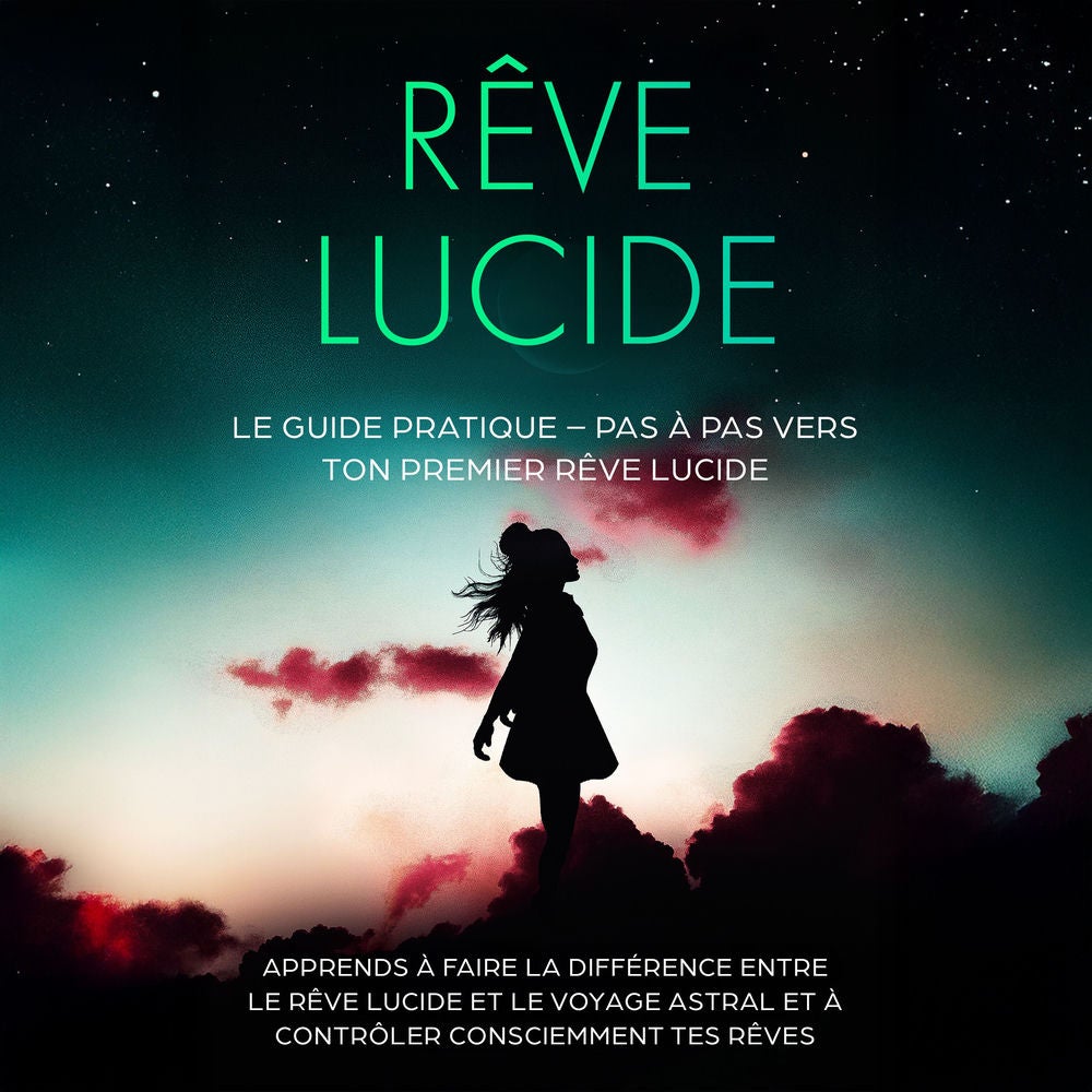 Rêve Lucide : Le Guide Pratique – Pas à Pas vers ton Premier Rêve Lucide | Apprends à faire la différence entre le rêve lucide et