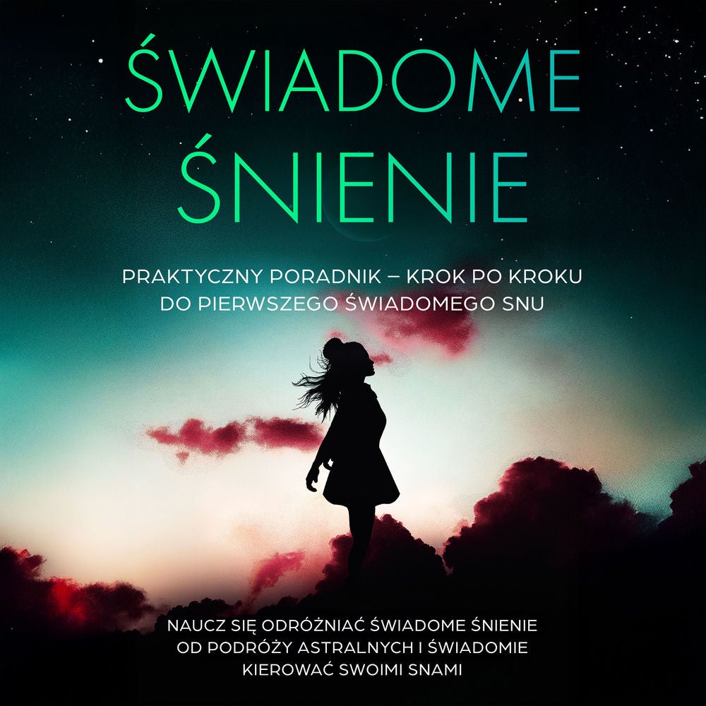 Świadome Śnienie: Praktyczny Poradnik – Krok po Kroku do Pierwszego Świadomego Snu | Naucz się odróżniać świadome śnienie od podró