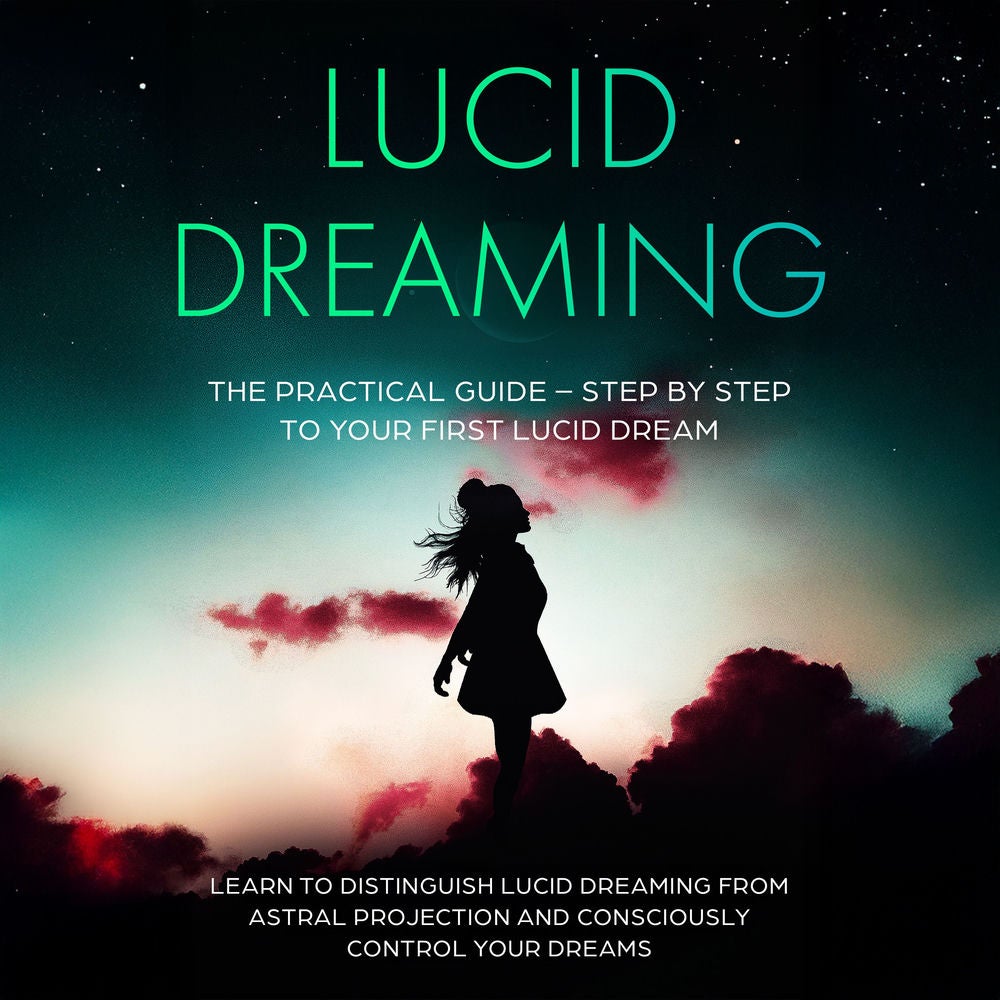 Lucid Dreaming: The Practical Guide – Step by Step to Your First Lucid Dream | Learn to Distinguish Lucid Dreaming from Astral Pro