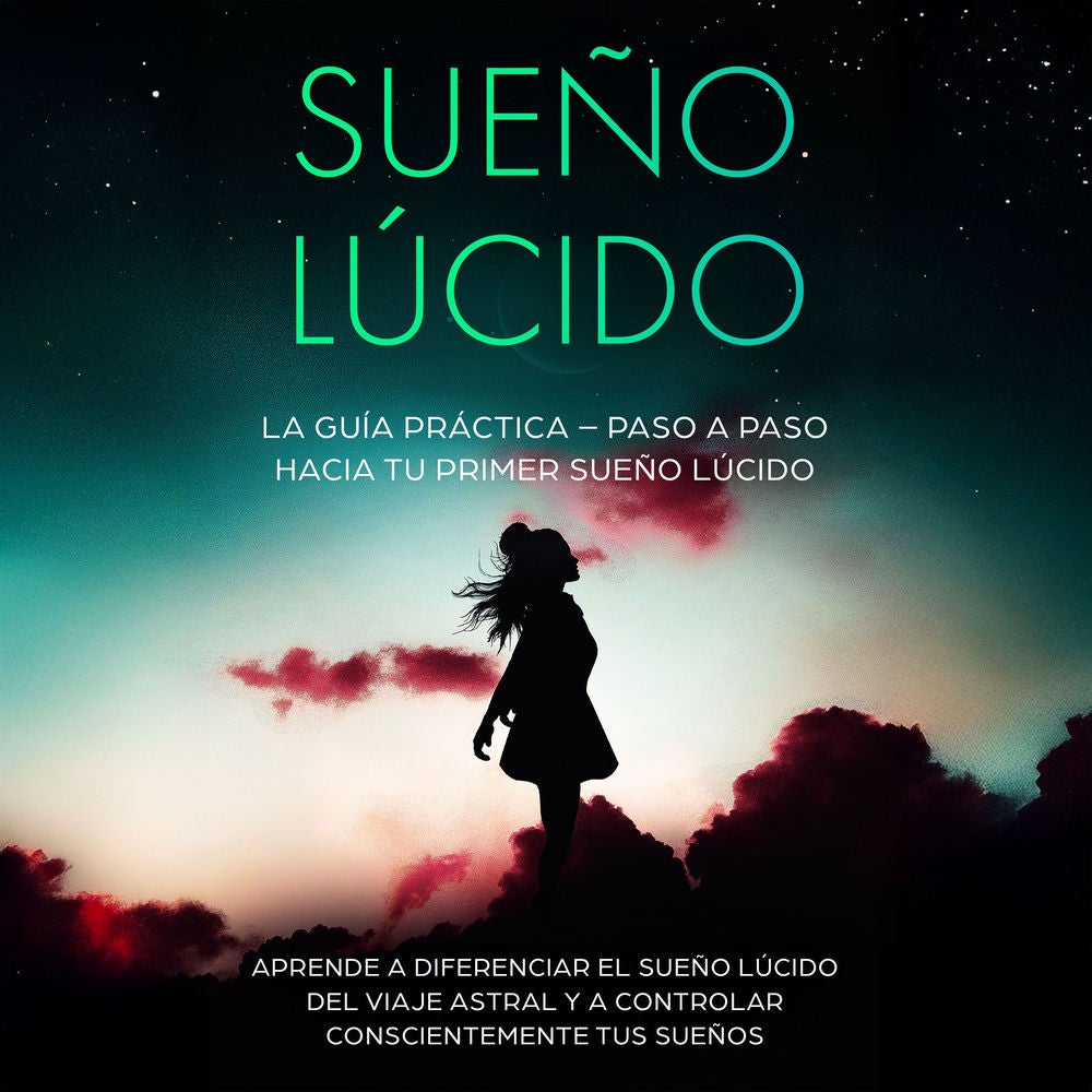 Sueño Lúcido: La Guía Práctica – Paso a Paso hacia tu Primer Sueño Lúcido | Aprende a diferenciar el sueño lúcido del viaje astral
