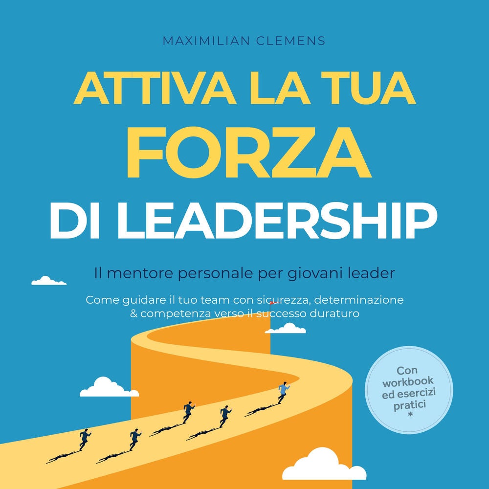 Attiva la tua FORZA di leadership – Il mentore personale per giovani leader: Come guidare il tuo team con sicurezza, determinazion