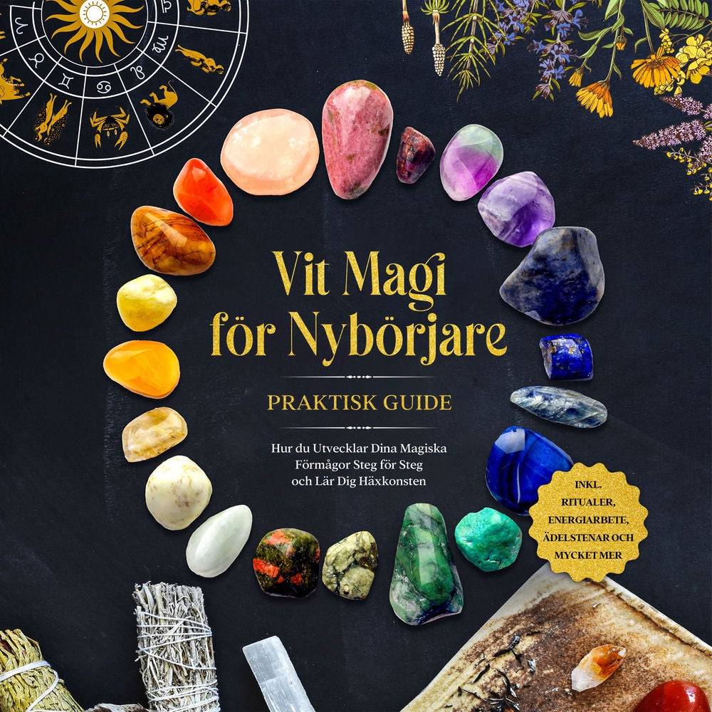 Vit Magi för Nybörjare – Praktisk Guide: Hur du Utvecklar Dina Magiska Förmågor Steg för Steg och Lär Dig Häxkonsten – inklusive R