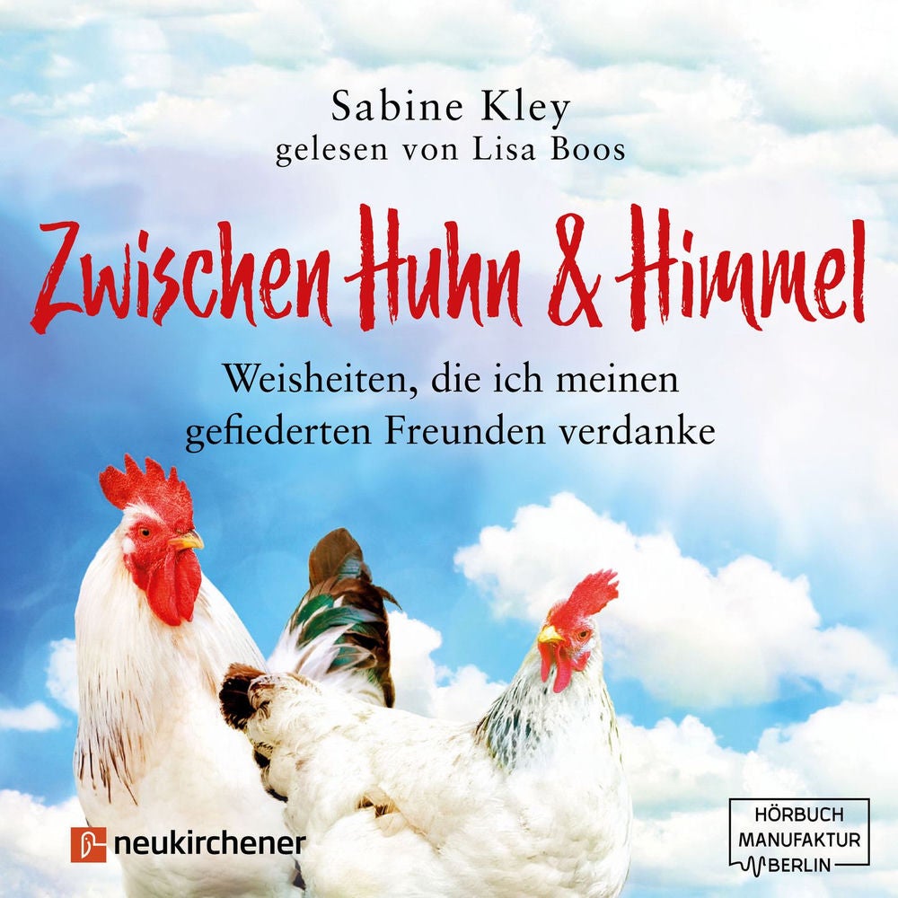 Zwischen Huhn und Himmel - Weisheiten, die ich meinen gefiederten Freunden verdanke