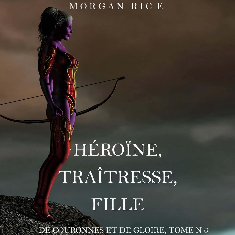 Héroïne, Traîtresse, Fille (De Couronnes et de Gloire, Tome n°6)