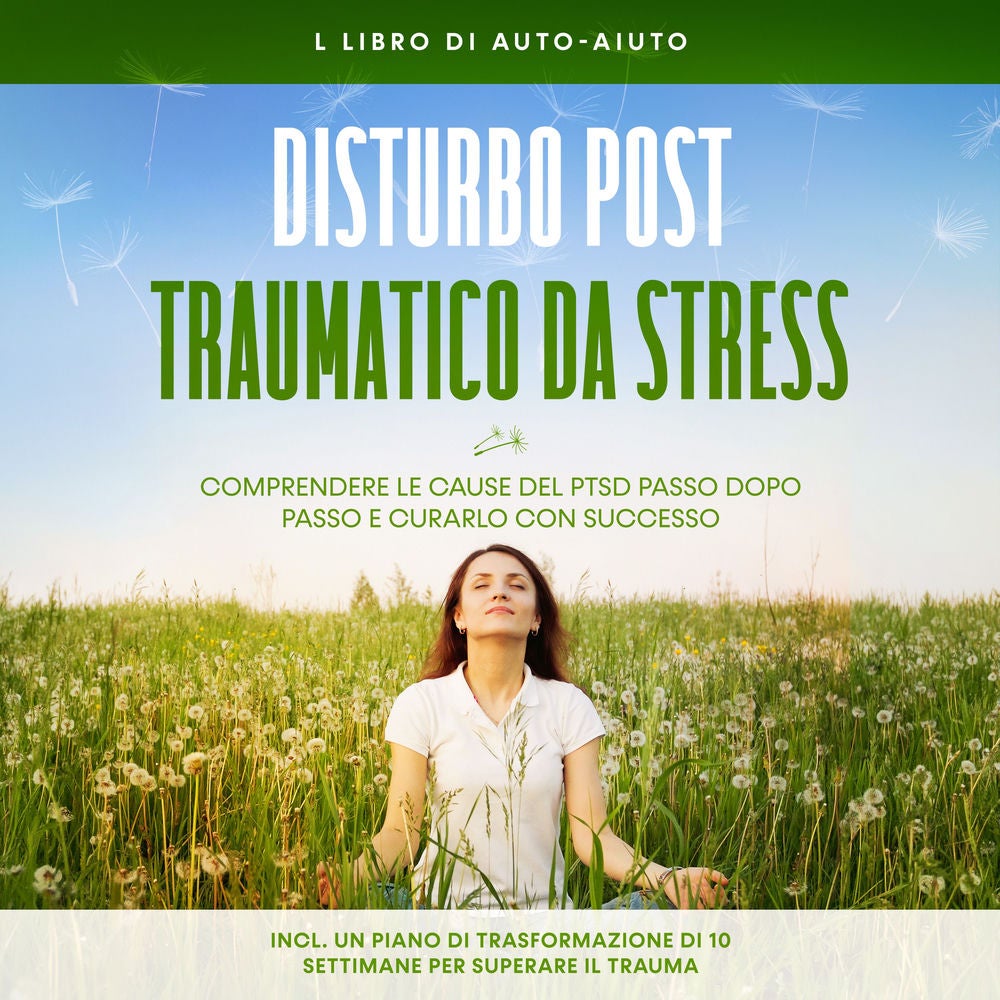 Disturbo post-traumatico da stress: Il libro di auto-aiuto – Comprendere le cause del PTSD passo dopo passo e curarlo con successo