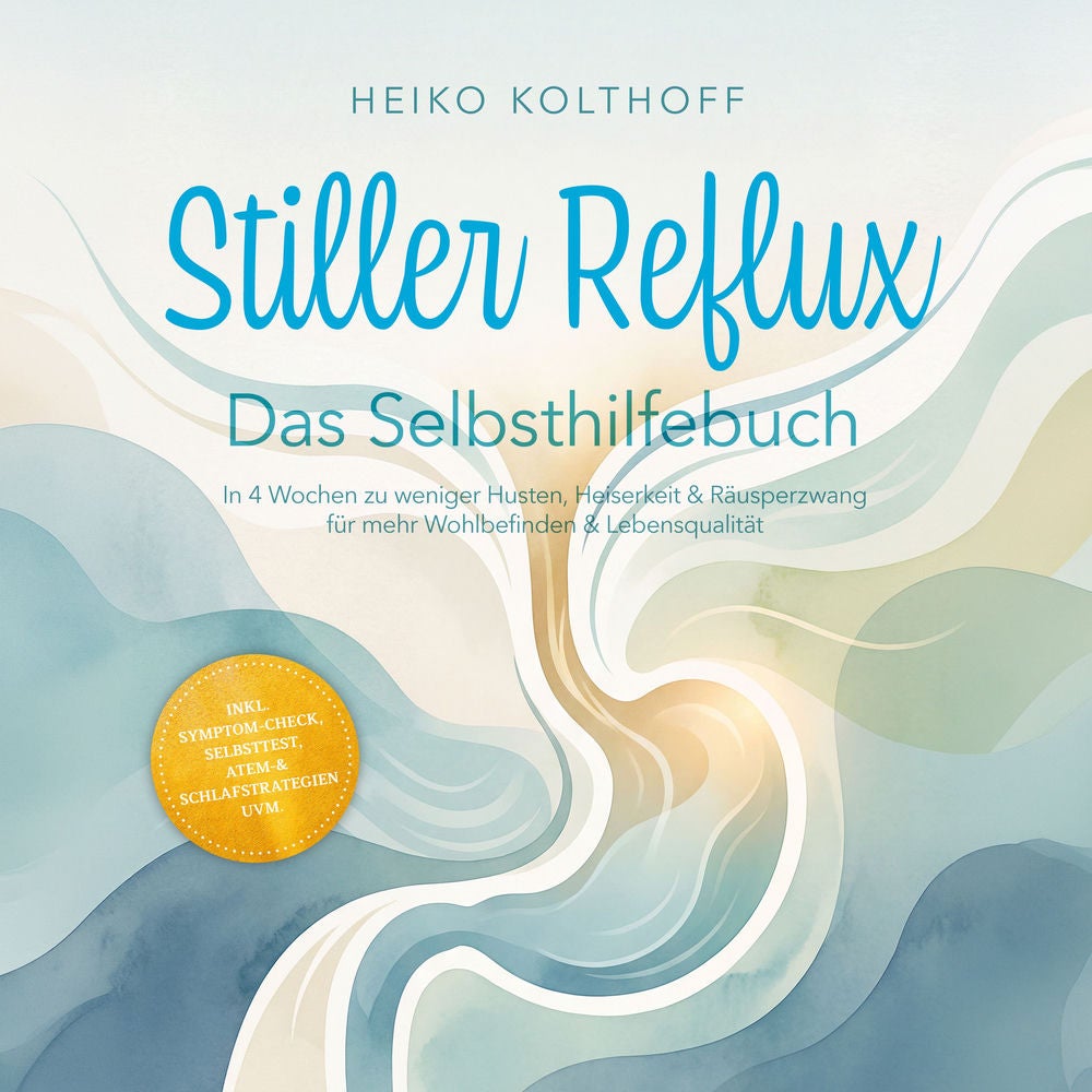 Stiller Reflux – Das Selbsthilfebuch: In 4 Wochen zu weniger Husten, Heiserkeit & Räusperzwang für mehr Wohlbefinden & Lebensquali