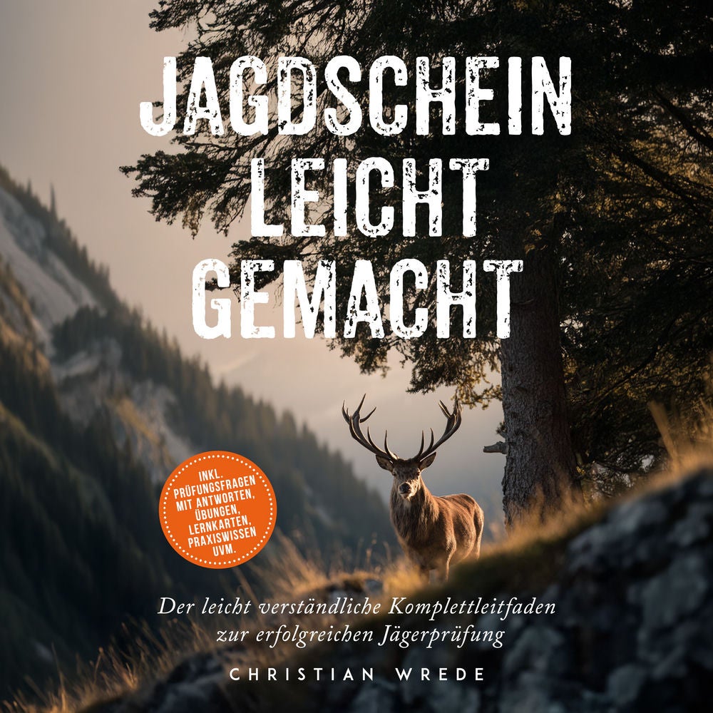 Jagdschein leicht gemacht: Der leicht verständliche Komplettleitfaden zur erfolgreichen Jägerprüfung - inkl. Prüfungsfragen mit An