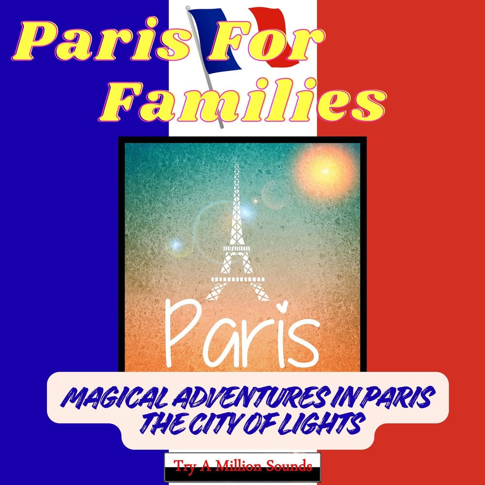 Paris For Families - Magical Adventures In Paris The City Of Lights