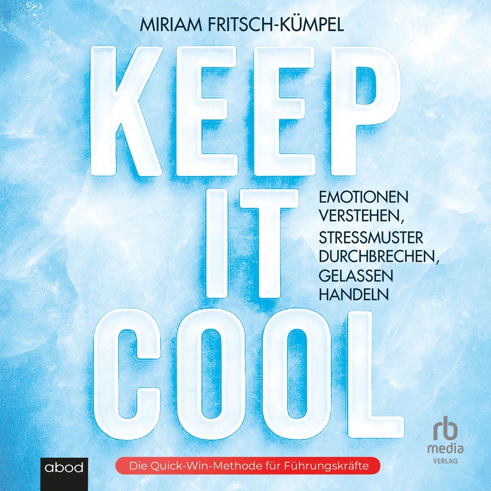 Keep It Cool - Emotionen verstehen, Stressmuster durchbrechen, gelassen handeln