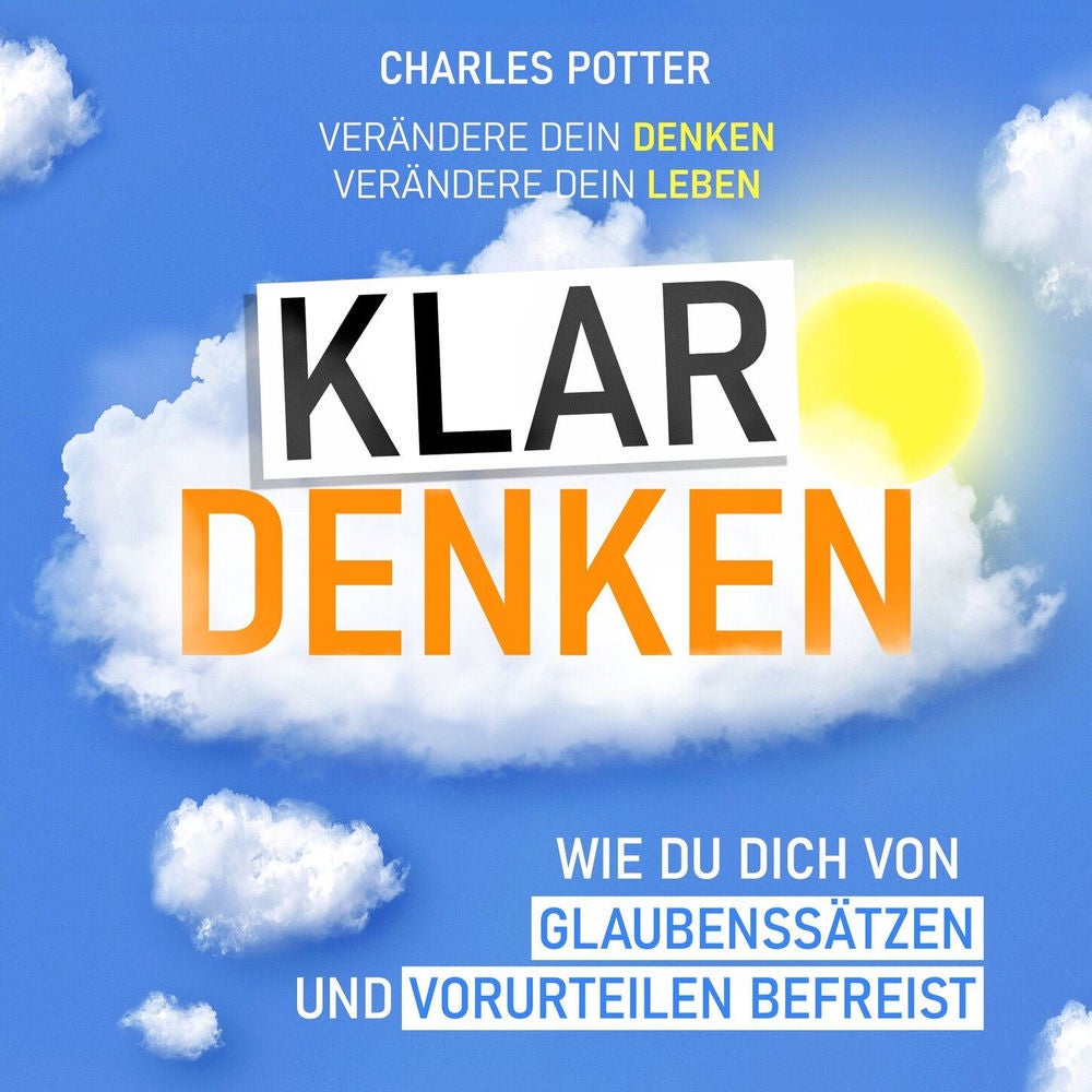 Klar denken - Wie du dich von Glaubenssätzen und Vorurteilen befreist